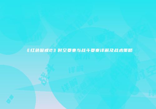 《红色警戒2》时空要塞与战斗要塞详解及战术策略