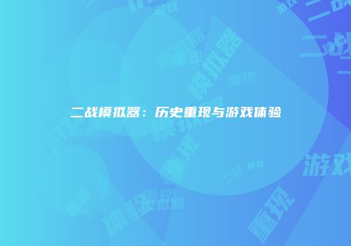 二战模拟器：历史重现与游戏体验