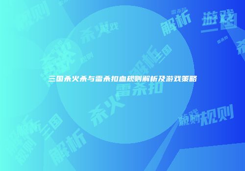 三国杀火杀与雷杀扣血规则解析及游戏策略