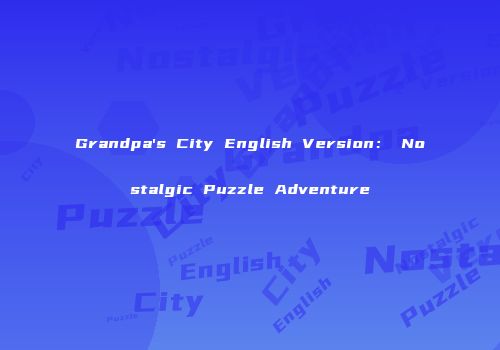 Grandpa's City English Version： Nostalgic Puzzle Adventure
