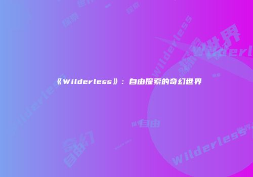 《Wilderless》：自由探索的奇幻世界