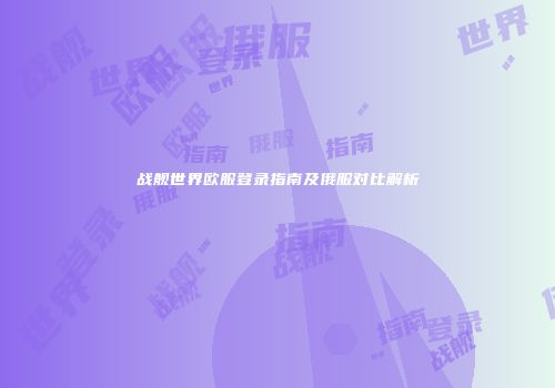 战舰世界欧服登录指南及俄服对比解析