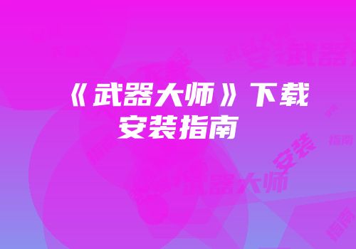 《武器大师》下载安装指南