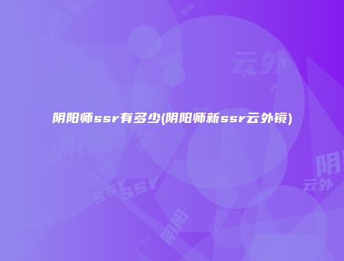 阴阳师ssr有多少(阴阳师新ssr云外镜)