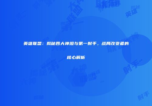 英雄联盟：揭秘四大神坦与第一射手，战局改变者的核心解析