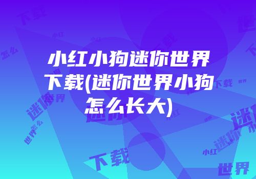 小红小狗迷你世界下载(迷你世界小狗怎么长大)