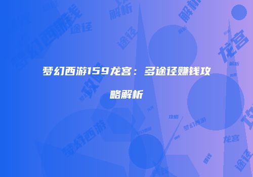 梦幻西游159龙宫：多途径赚钱攻略解析
