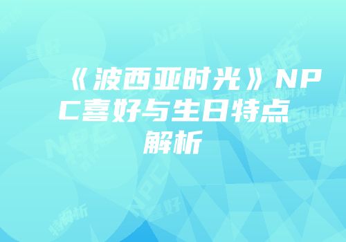 《波西亚时光》NPC喜好与生日特点解析