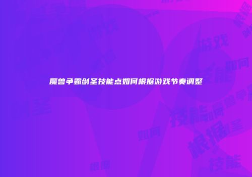 魔兽争霸剑圣技能点如何根据游戏节奏调整
