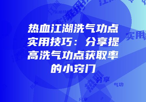 热血江湖洗气功点实用技巧：分享提高洗气功点获取率的小窍门