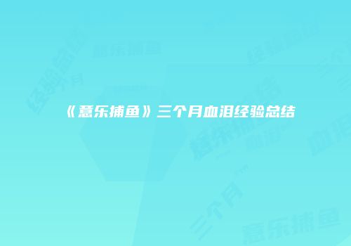 《意乐捕鱼》三个月血泪经验总结
