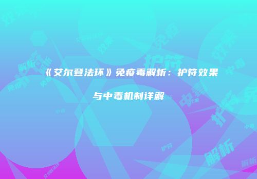 《艾尔登法环》免疫毒解析：护符效果与中毒机制详解