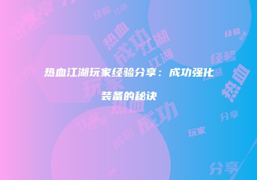 热血江湖玩家经验分享：成功强化装备的秘诀