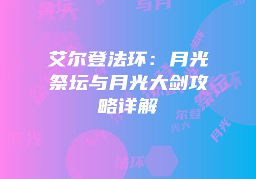 艾尔登法环：月光祭坛与月光大剑攻略详解