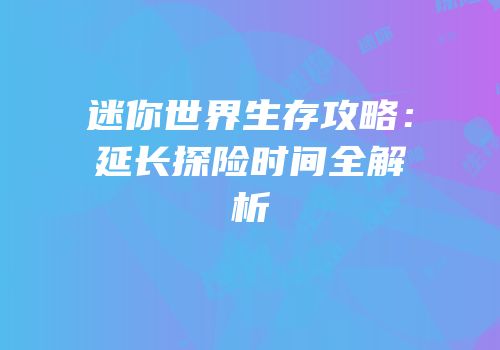 迷你世界生存攻略：延长探险时间全解析