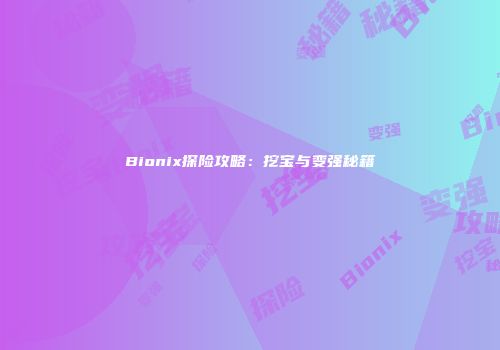 Bionix探险攻略：挖宝与变强秘籍