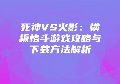 死神VS火影：横板格斗游戏攻略与下载方法解析