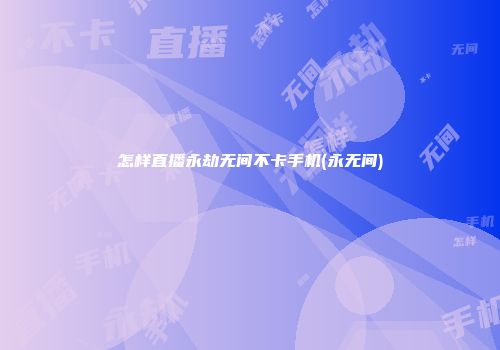 怎样直播永劫无间不卡手机(永无间)