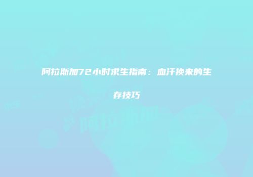 阿拉斯加72小时求生指南：血汗换来的生存技巧