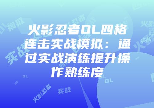 火影忍者OL四格连击实战模拟：通过实战演练提升操作熟练度