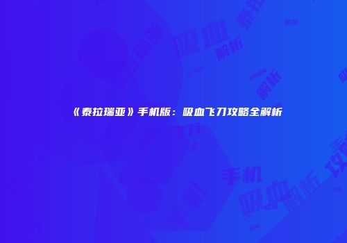 《泰拉瑞亚》手机版：吸血飞刀攻略全解析