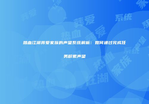 热血江湖葬爱家族的声望系统解析：如何通过完成任务积累声望