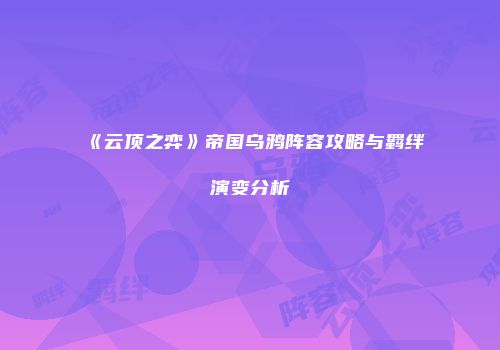 《云顶之弈》帝国乌鸦阵容攻略与羁绊演变分析