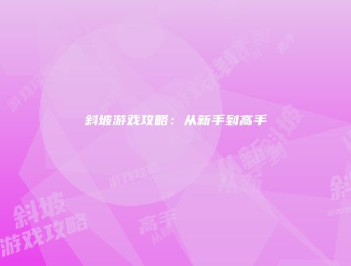 斜坡游戏攻略：从新手到高手