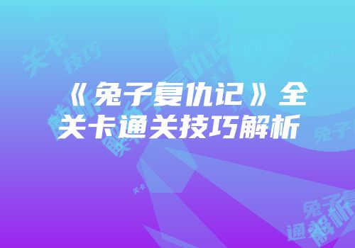 《兔子复仇记》全关卡通关技巧解析