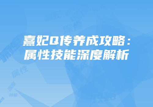 熹妃Q传养成攻略：属性技能深度解析