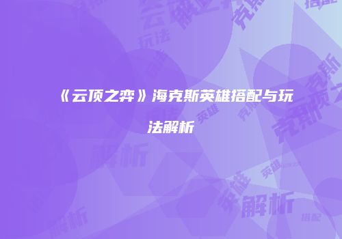 《云顶之弈》海克斯英雄搭配与玩法解析