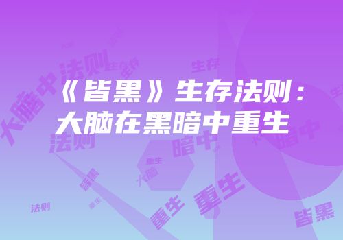 《皆黑》生存法则：大脑在黑暗中重生