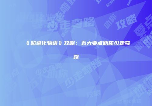 《超进化物语》攻略：五大要点助你少走弯路