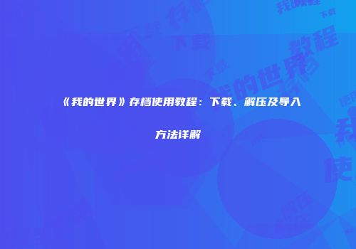 《我的世界》存档使用教程：下载、解压及导入方法详解
