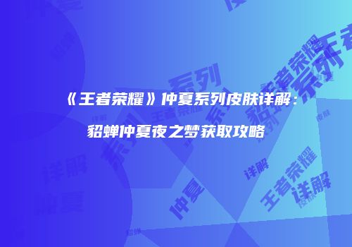 《王者荣耀》仲夏系列皮肤详解：貂蝉仲夏夜之梦获取攻略