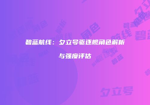碧蓝航线：夕立号驱逐舰角色解析与强度评估