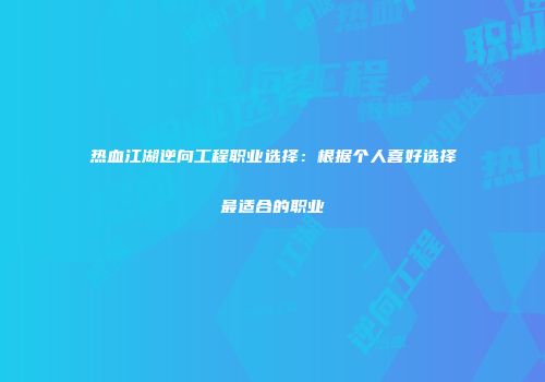 热血江湖逆向工程职业选择：根据个人喜好选择最适合的职业