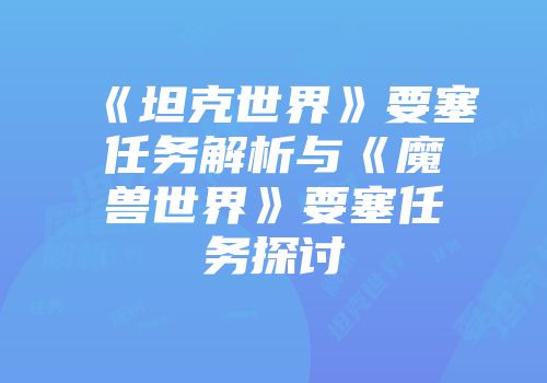 《坦克世界》要塞任务解析与《魔兽世界》要塞任务探讨