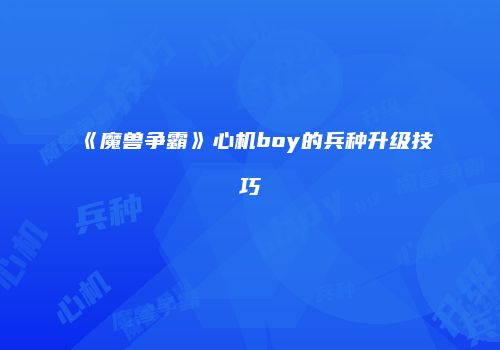 《魔兽争霸》心机boy的兵种升级技巧