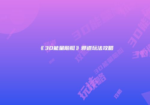 《3D能量飚艇》邪道玩法攻略