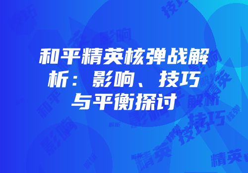 和平精英核弹战解析：影响、技巧与平衡探讨