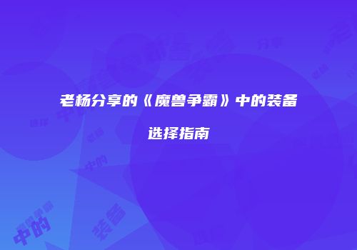 老杨分享的《魔兽争霸》中的装备选择指南