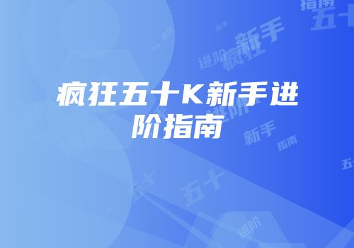 疯狂五十K新手进阶指南