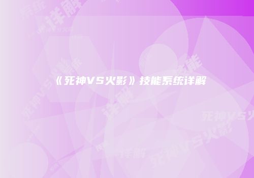 《死神VS火影》技能系统详解