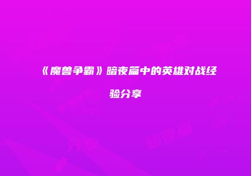 《魔兽争霸》暗夜篇中的英雄对战经验分享