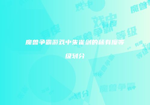 魔兽争霸游戏中朱雀剑的稀有度等级划分