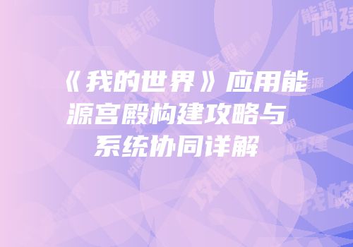 《我的世界》应用能源宫殿构建攻略与系统协同详解