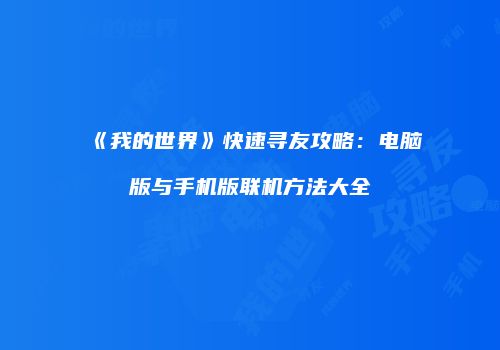 《我的世界》快速寻友攻略：电脑版与手机版联机方法大全