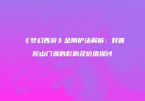 《梦幻西游》金刚护法解析：对普陀山门派的影响及价值探讨