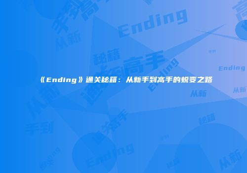 《Ending》通关秘籍：从新手到高手的蜕变之路